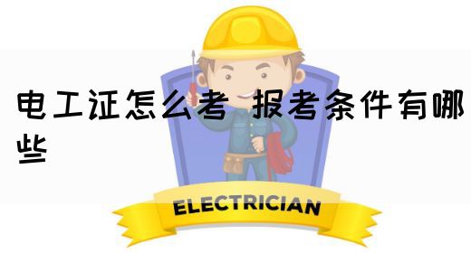 电工证怎么考 报考条件有哪些