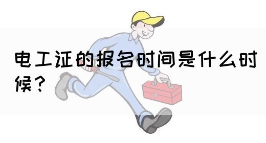 电工证的报名时间是什么时候？