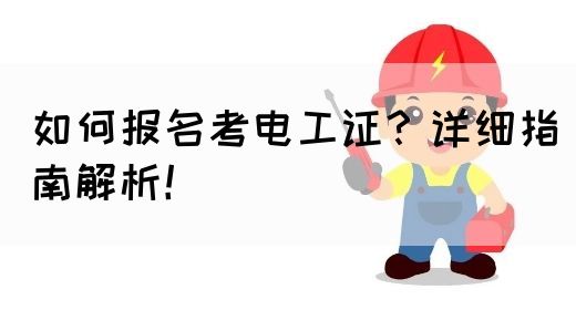 如何报名考电工证？详细指南解析！