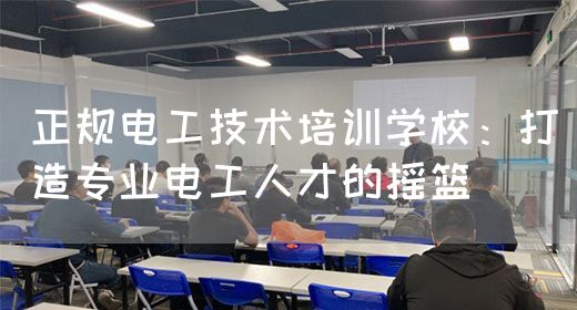 正规电工技术培训学校：打造专业电工人才的摇篮(图1)