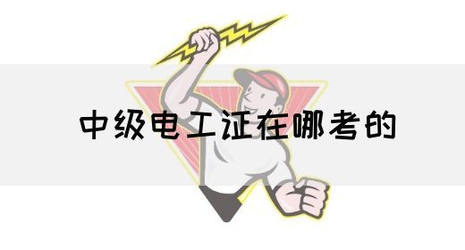 中级电工证在哪考的