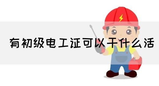 有初级电工证可以干什么活