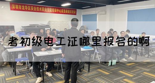 考初级电工证哪里报名的啊