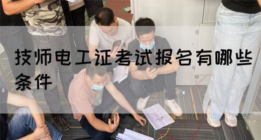 技师电工证考试报名有哪些条件(图1)