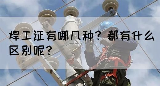 焊工证有哪几种？都有什么区别呢？