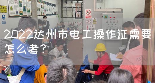 2022达州市电工操作证需要怎么考？(图1)