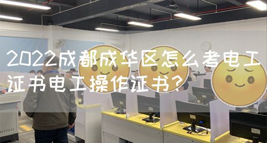 2022成都成华区怎么考电工证书电工操作证书？(图1)