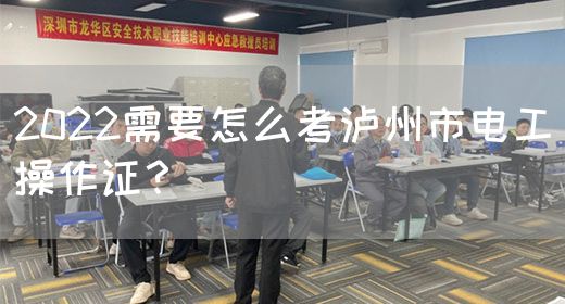 2022需要怎么考泸州市电工操作证？