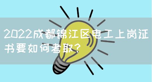 2022成都锦江区电工上岗证书要如何考取？