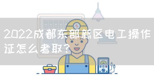 2022成都东部新区电工操作证怎么考取？