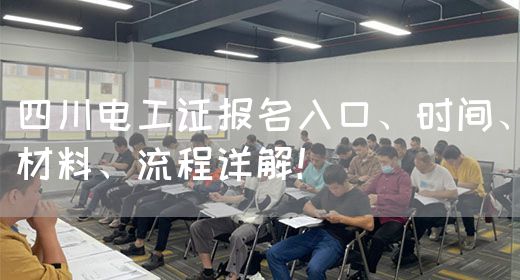 四川电工证报名入口、时间、材料、流程详解！