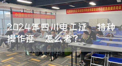 2024年四川电工证（特种操作证）怎么考？