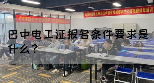 巴中电工证报名条件要求是什么？