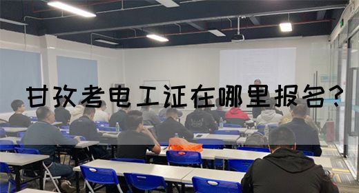 甘孜考电工证在哪里报名？