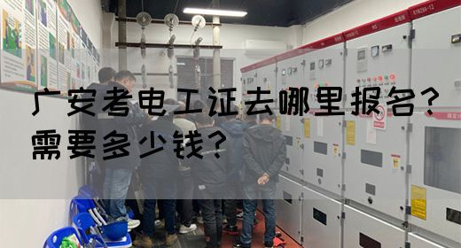 广安考电工证去哪里报名？需要多少钱？