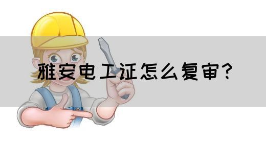 雅安电工证怎么复审？(图1)