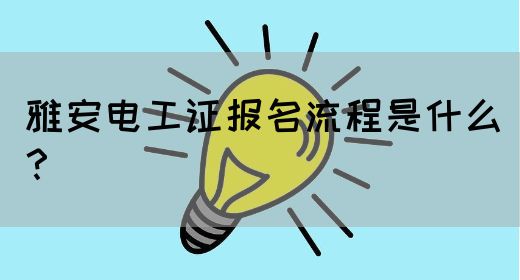 雅安电工证报名流程是什么？